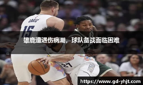 雄鹿遭遇伤病潮，球队备战面临困难