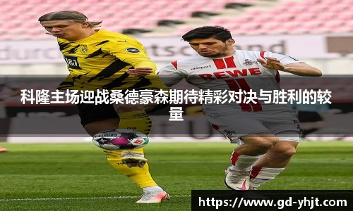 科隆主场迎战桑德豪森期待精彩对决与胜利的较量