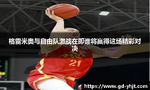 格雷米奥与自由队激战在即谁将赢得这场精彩对决